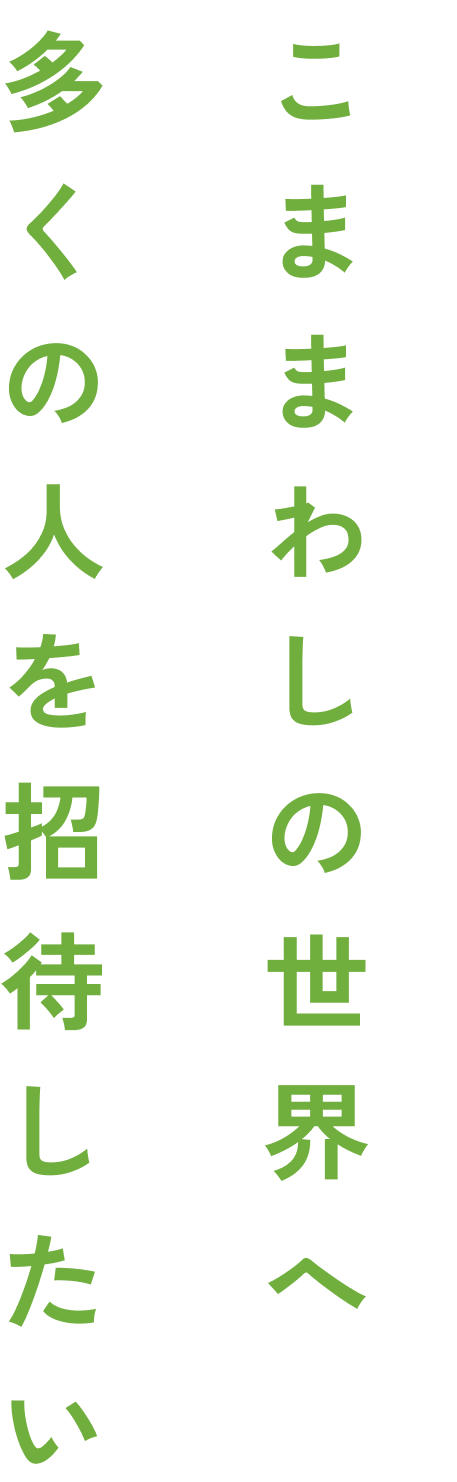 こまの世界に多くの人を招待したい。